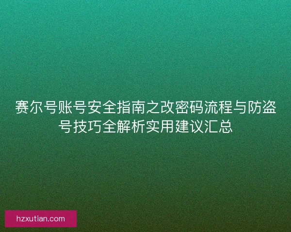 赛尔号账号安全指南之改密码流程与防盗号技巧全解析实用建议汇总
